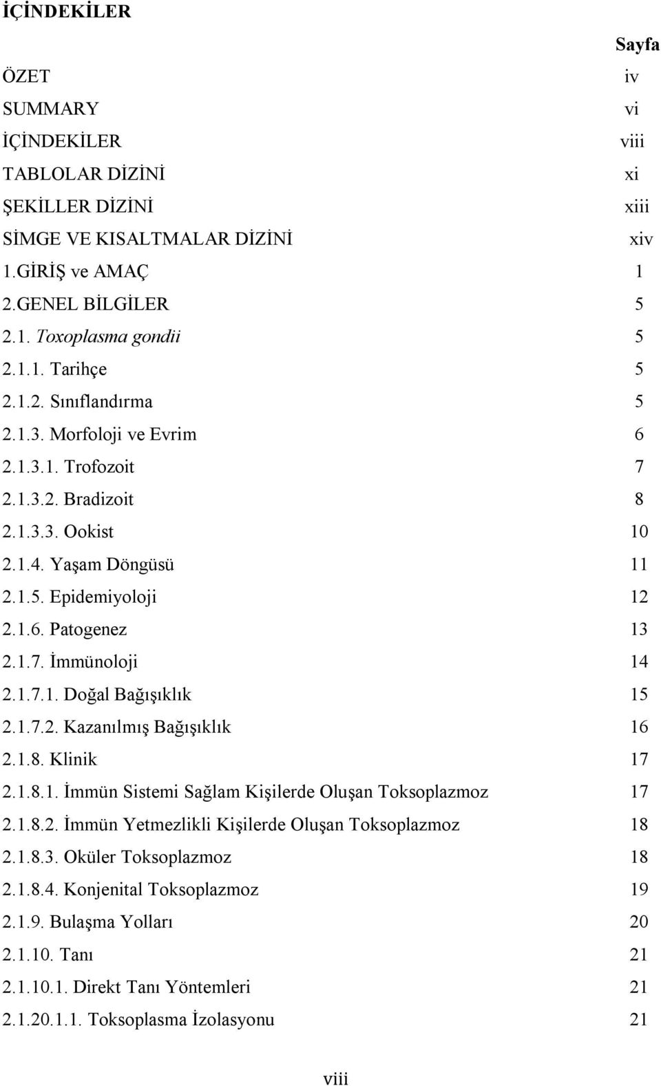 1.7.1. Doğal Bağışıklık 15 2.1.7.2. Kazanılmış Bağışıklık 16 2.1.8. Klinik 17 2.1.8.1. İmmün Sistemi Sağlam Kişilerde Oluşan Toksoplazmoz 17 2.1.8.2. İmmün Yetmezlikli Kişilerde Oluşan Toksoplazmoz 18 2.