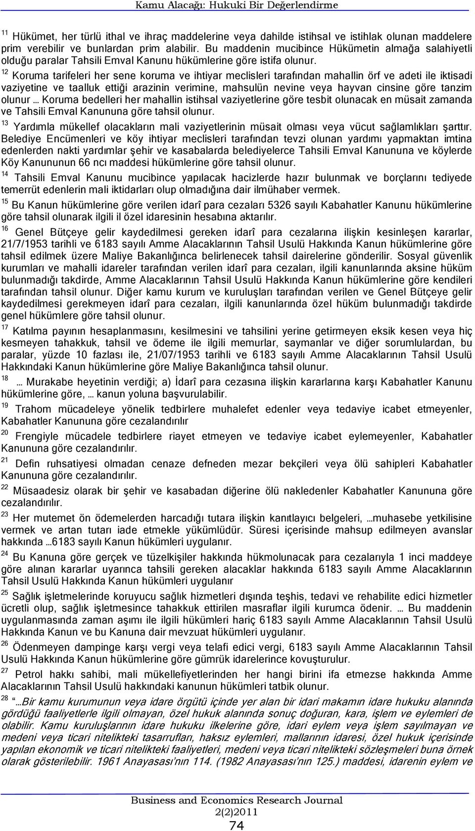 12 Koruma tarifeleri her sene koruma ve ihtiyar meclisleri tarafından mahallin örf ve adeti ile iktisadi vaziyetine ve taalluk ettiği arazinin verimine, mahsulün nevine veya hayvan cinsine göre