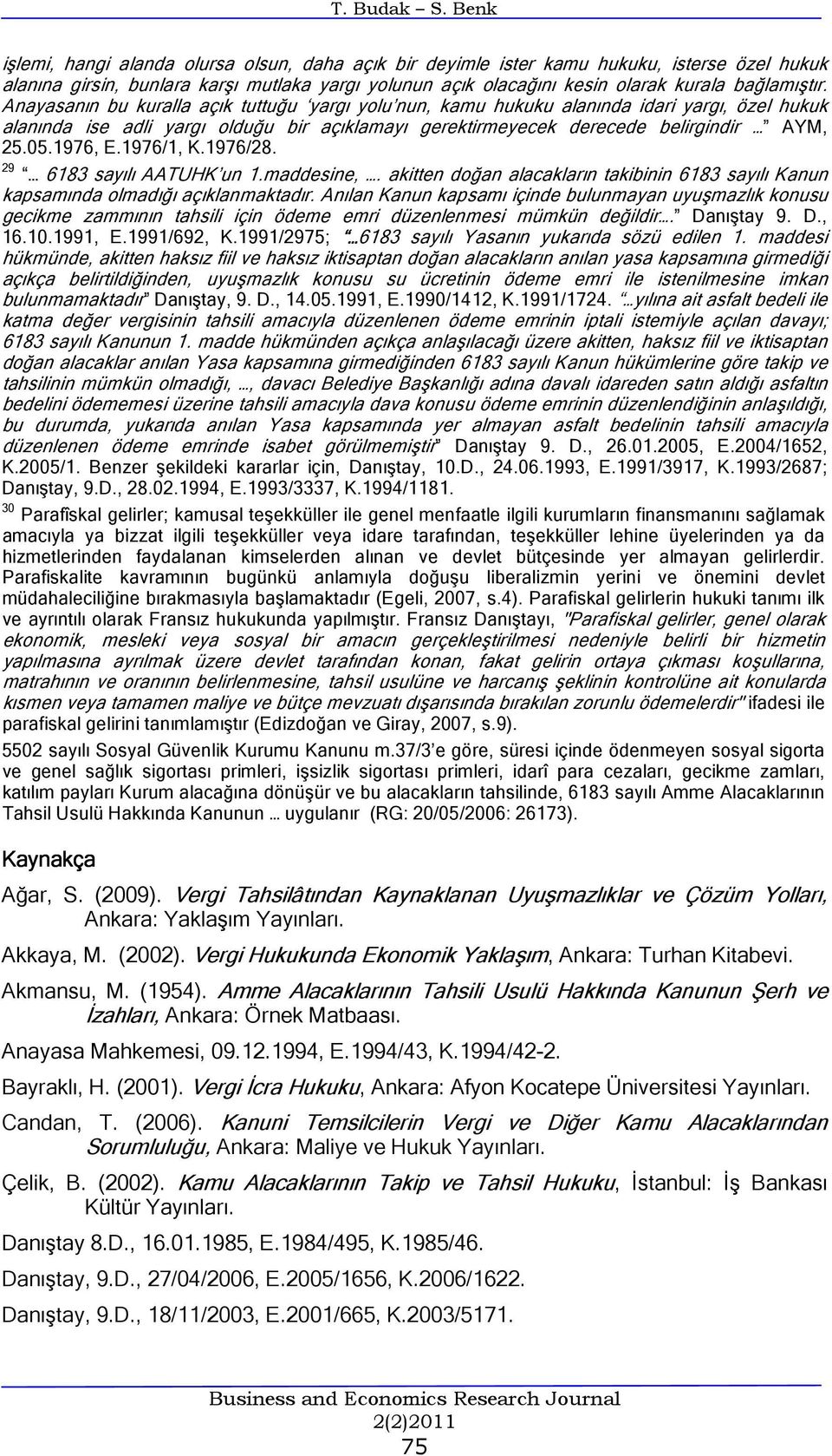 Anayasanın bu kuralla açık tuttuğu yargı yolu nun, kamu hukuku alanında idari yargı, özel hukuk alanında ise adli yargı olduğu bir açıklamayı gerektirmeyecek derecede belirgindir AYM, 25.05.1976, E.