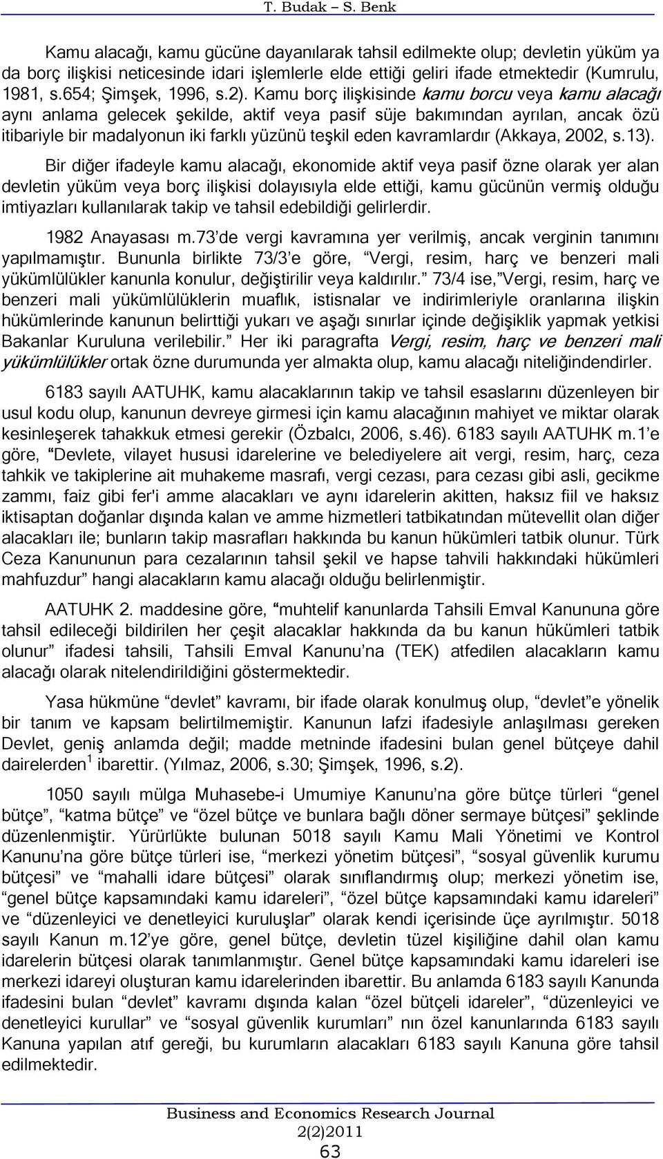 Kamu borç ilişkisinde kamu borcu veya kamu alacağı aynı anlama gelecek şekilde, aktif veya pasif süje bakımından ayrılan, ancak özü itibariyle bir madalyonun iki farklı yüzünü teşkil eden