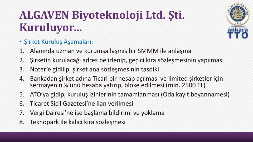 Bankadan şirket adına Ticari bir hesap açılması ve limited şirketler için sermayenin ¼ ünü hesaba yatırıp, bloke edilmesi (min. 2500 TL) 5.