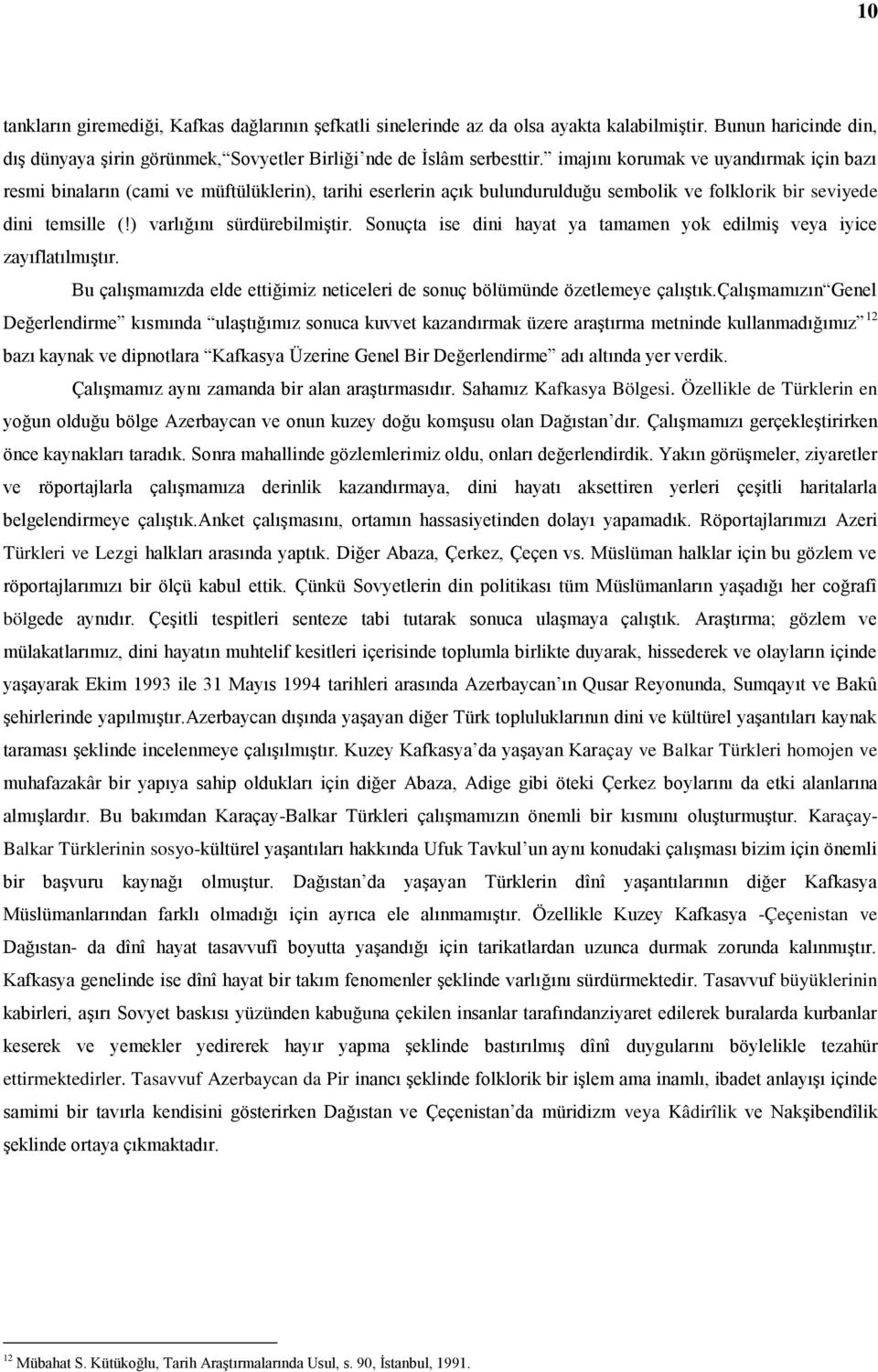 Sonuçta ise dini hayat ya tamamen yok edilmiş veya iyice zayıflatılmıştır. Bu çalışmamızda elde ettiğimiz neticeleri de sonuç bölümünde özetlemeye çalıştık.