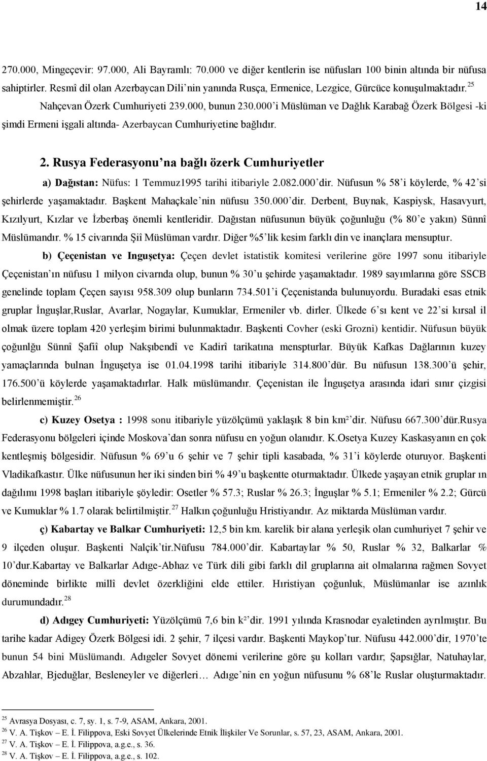 000 i Müslüman ve Dağlık Karabağ Özerk Bölgesi -ki şimdi Ermeni işgali altında- Azerbaycan Cumhuriyetine bağlıdır. 2.