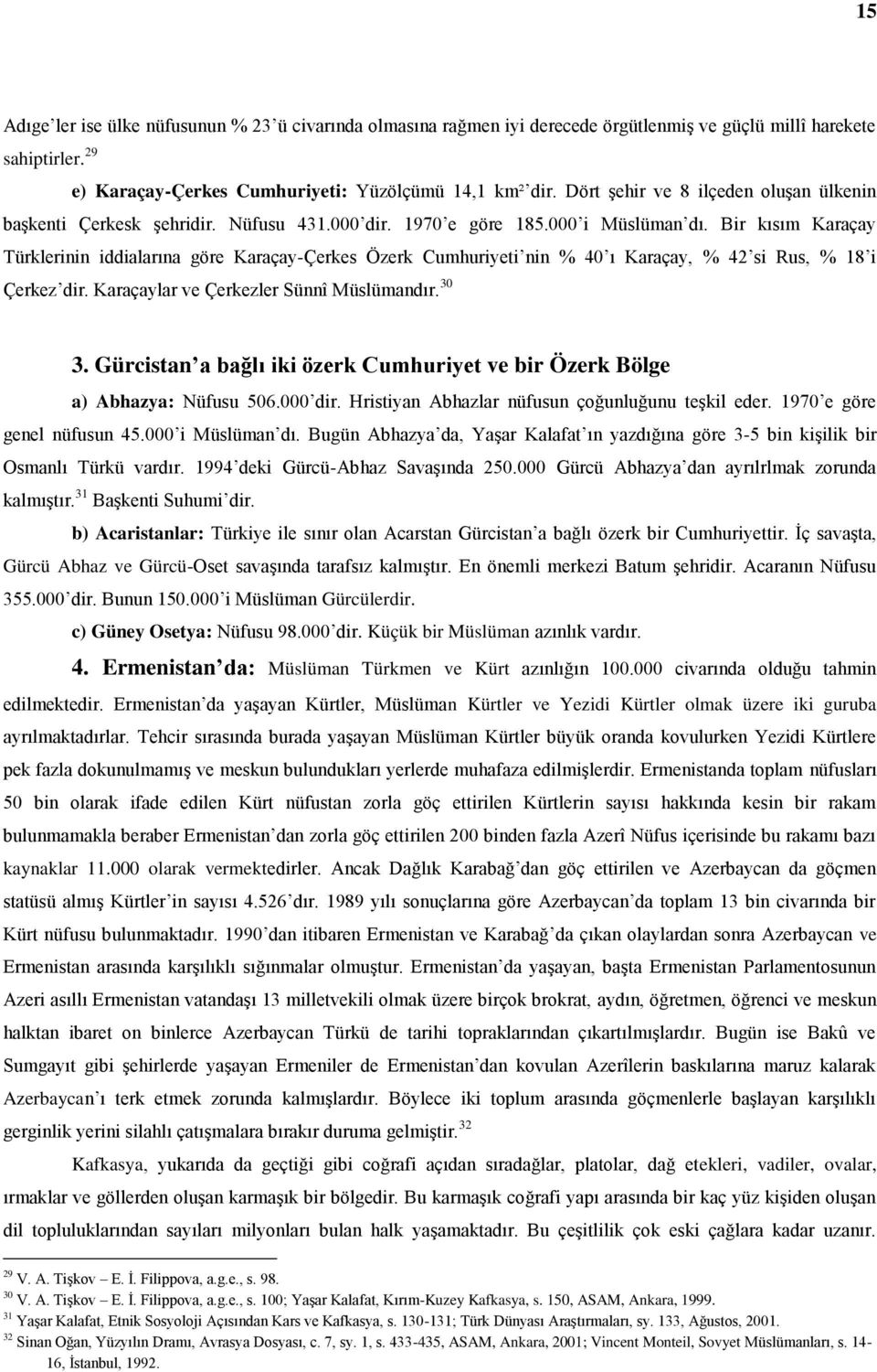 Bir kısım Karaçay Türklerinin iddialarına göre Karaçay-Çerkes Özerk Cumhuriyeti nin % 40 ı Karaçay, % 42 si Rus, % 18 i Çerkez dir. Karaçaylar ve Çerkezler Sünnî Müslümandır. 30 3.