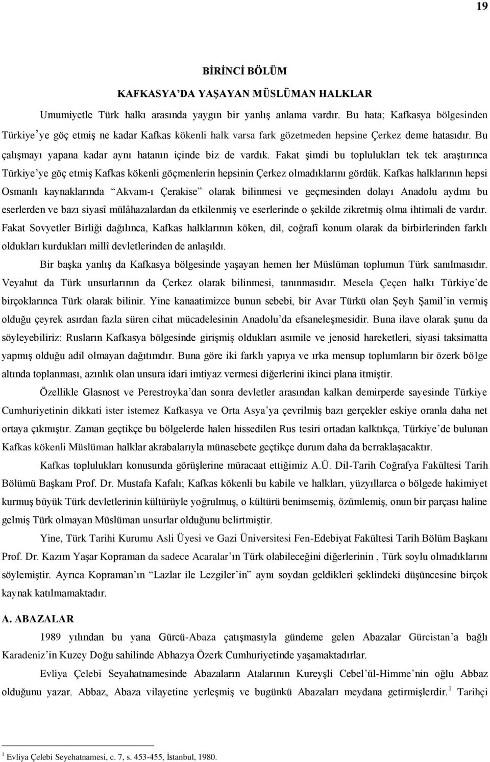 Fakat şimdi bu toplulukları tek tek araştırınca Türkiye ye göç etmiş Kafkas kökenli göçmenlerin hepsinin Çerkez olmadıklarını gördük.