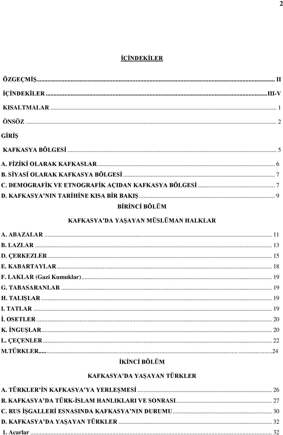 .. 15 E. KABARTAYLAR... 18 F. LAKLAR (Gazi Kumuklar)... 19 G. TABASARANLAR... 19 H. TALIŞLAR... 19 I. TATLAR... 19 İ. OSETLER... 20 K. İNGUŞLAR... 20 L. ÇEÇENLER... 22 M.TÜRKLER.