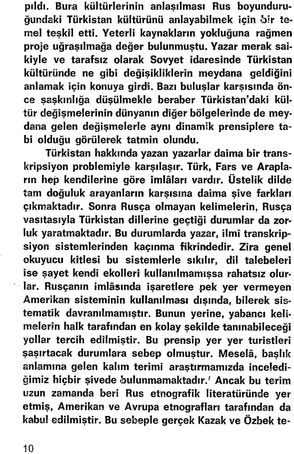 Bazı buluşlar karşısında önce şaşkınlığa düşülmekle beraber Türkistan daki kültür değişmelerinin dünyanın diğer bölgelerinde de meydana gelen değişmelerle aynı dinamik prensiplere tabi olduğu