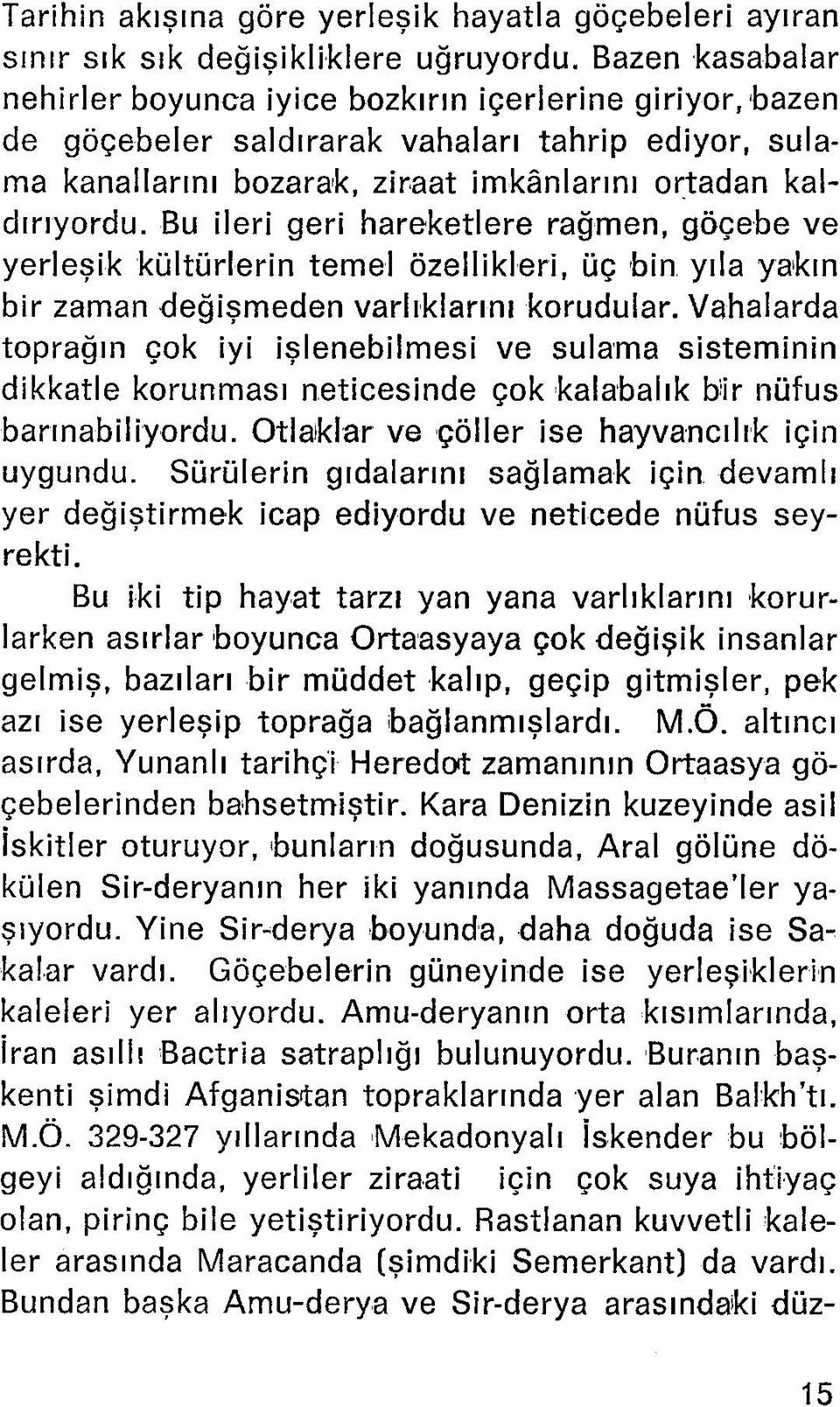 Bu ileri geri hareketlere rağmen, göçebe ve yerleşik kültürlerin temel özellikleri, üç bin yıla yakın bir zaman değişmeden varlıklarını korudular.