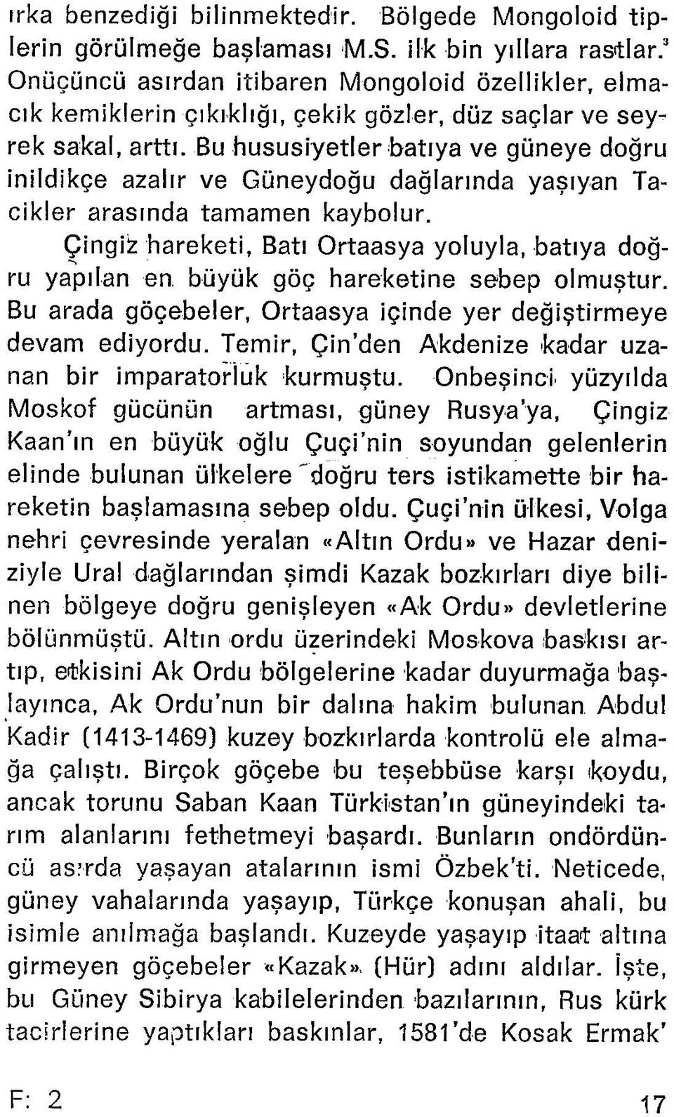 Bu hususiyetler batıya ve güneye doğru inildikçe azalır ve Güneydoğu dağlarında yaşıyan Tacikler arasında tamamen kaybolur.