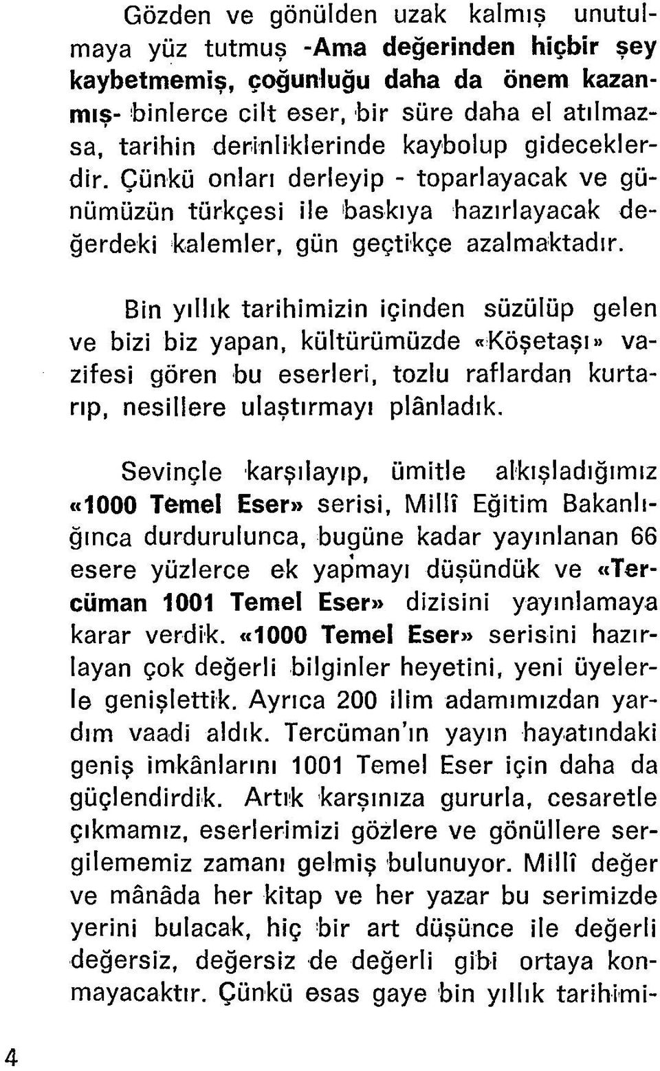 Bin yıllık tarihimizin içinden süzülüp gelen ve bizi biz yapan, kültürümüzde «Köşetaşı» vazifesi gören bu eserleri, tozlu raflardan kurtarıp, nesillere ulaştırmayı plânladık.