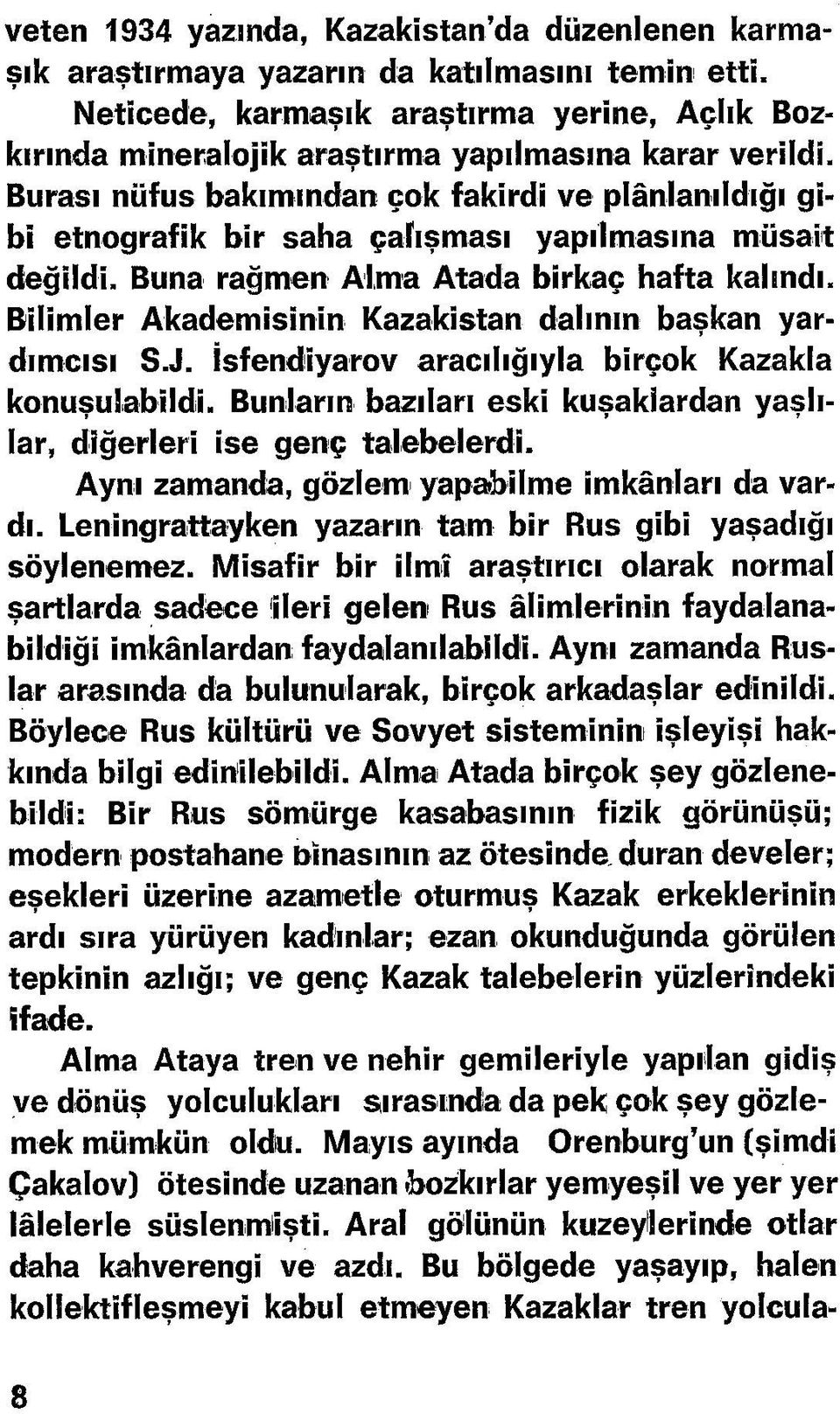 Burası nüfus bakımından çok fakirdi ve plânlanıldığı gibi etnografik bir saha çalışması yapılmasına müsait değildi. Buna rağmen Alma Atada birkaç hafta kalındı.