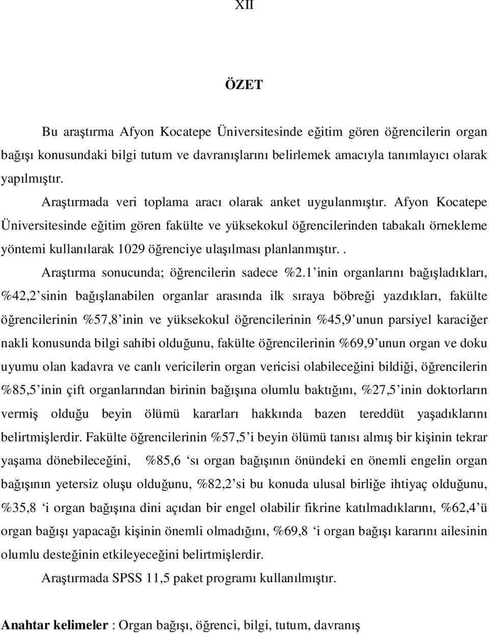 Afyon Kocatepe Üniversitesinde eğitim gören fakülte ve yüksekokul öğrencilerinden tabakalı örnekleme yöntemi kullanılarak 1029 öğrenciye ulaşılması planlanmıştır.