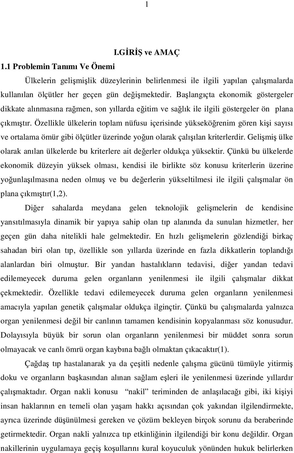 Özellikle ülkelerin toplam nüfusu içerisinde yükseköğrenim gören kişi sayısı ve ortalama ömür gibi ölçütler üzerinde yoğun olarak çalışılan kriterlerdir.