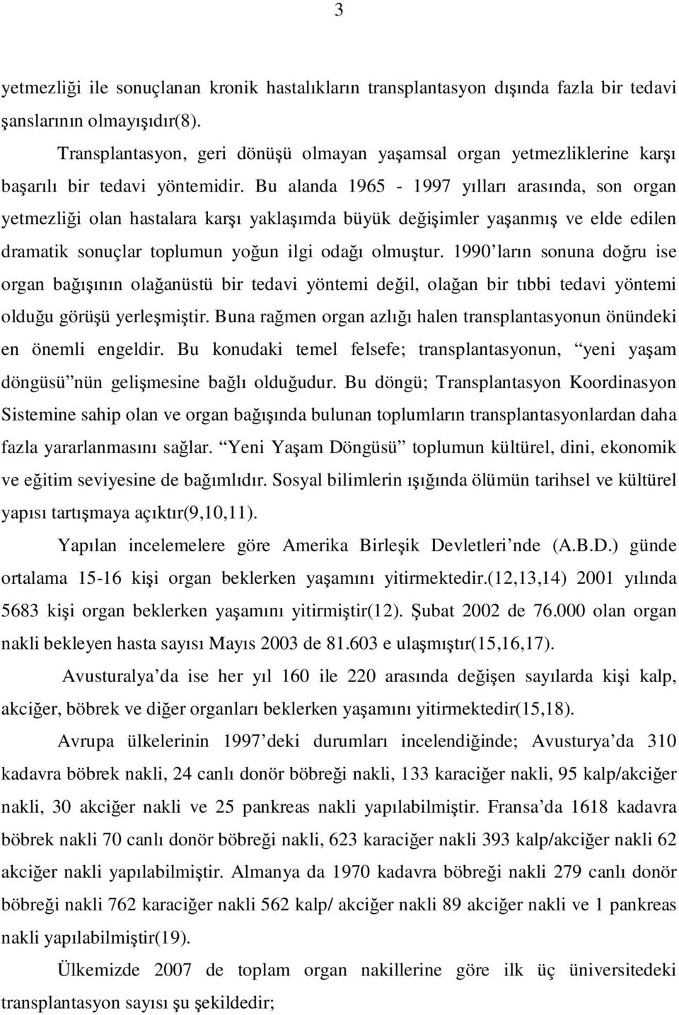 Bu alanda 1965-1997 yılları arasında, son organ yetmezliği olan hastalara karşı yaklaşımda büyük değişimler yaşanmış ve elde edilen dramatik sonuçlar toplumun yoğun ilgi odağı olmuştur.