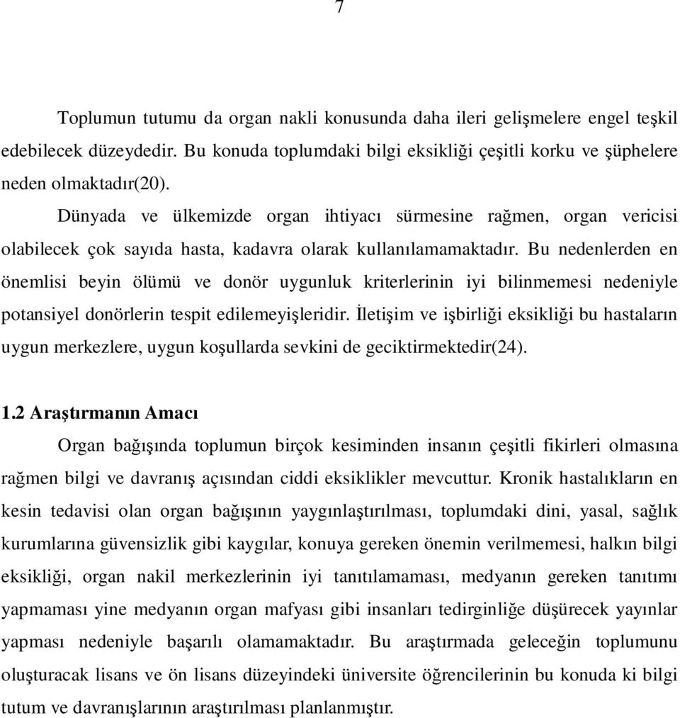 Bu nedenlerden en önemlisi beyin ölümü ve donör uygunluk kriterlerinin iyi bilinmemesi nedeniyle potansiyel donörlerin tespit edilemeyişleridir.