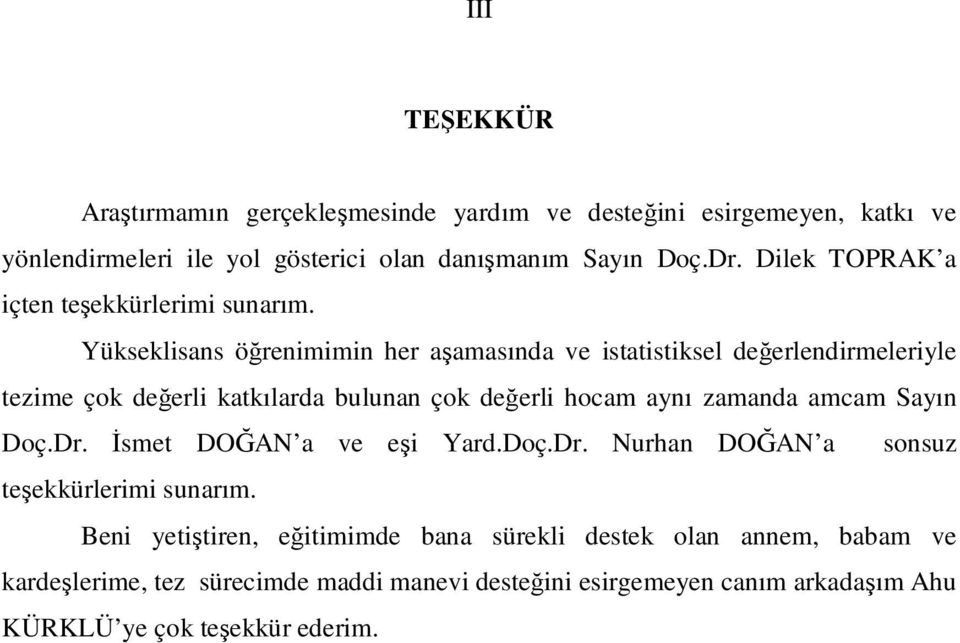 Yükseklisans öğrenimimin her aşamasında ve istatistiksel değerlendirmeleriyle tezime çok değerli katkılarda bulunan çok değerli hocam aynı zamanda amcam