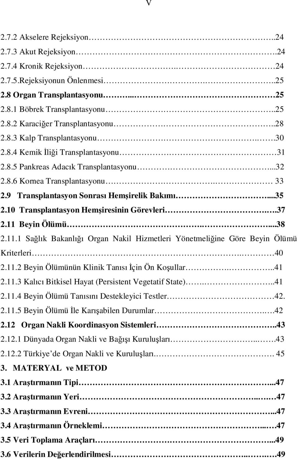 ..35 2.10 Transplantasyon Hemşiresinin Görevleri..37 2.11 Beyin Ölümü....38 2.11.1 Sağlık Bakanlığı Organ Nakil Hizmetleri Yönetmeliğine Göre Beyin Ölümü Kriterleri. 40 2.11.2 Beyin Ölümünün Klinik Tanısı İçin Ön Koşullar.