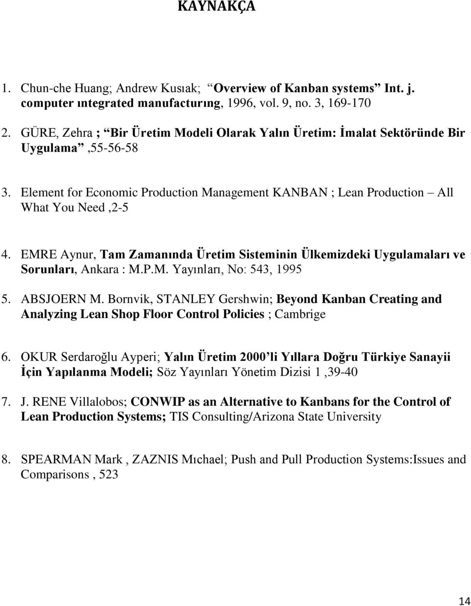EMRE Aynur, Tam Zamanında Üretim Sisteminin Ülkemizdeki Uygulamaları ve Sorunları, Ankara : M.P.M. Yayınları, No: 543, 1995 5. ABSJOERN M.