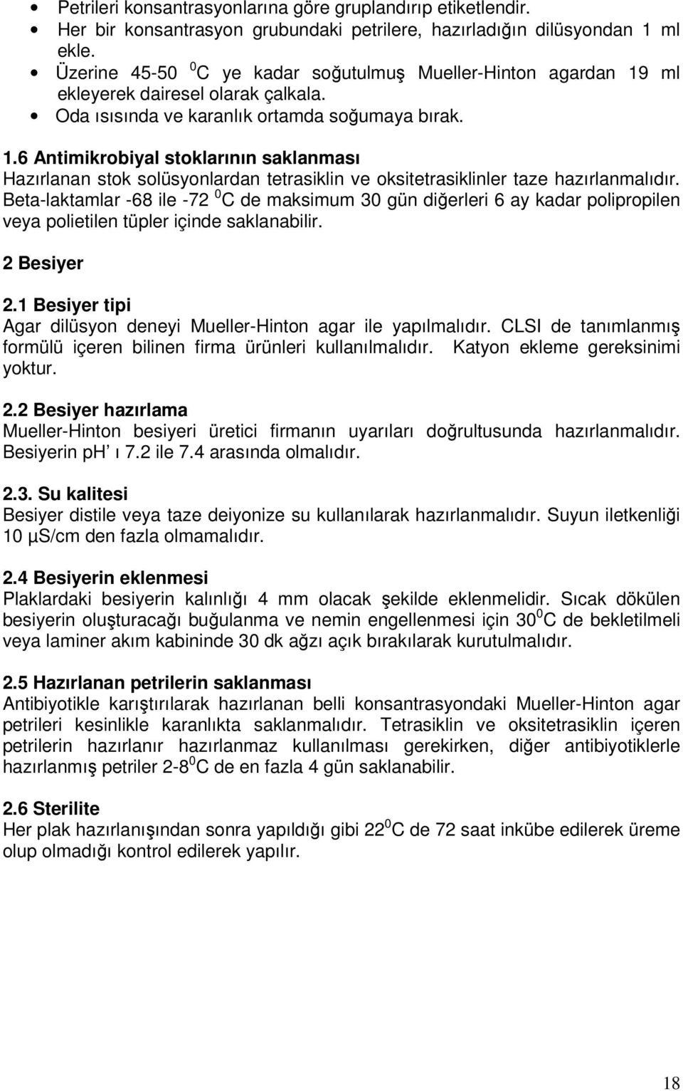 Beta-laktamlar -68 ile -72 0 C de maksimum 30 gün diğerleri 6 ay kadar polipropilen veya polietilen tüpler içinde saklanabilir. 2 Besiyer 2.