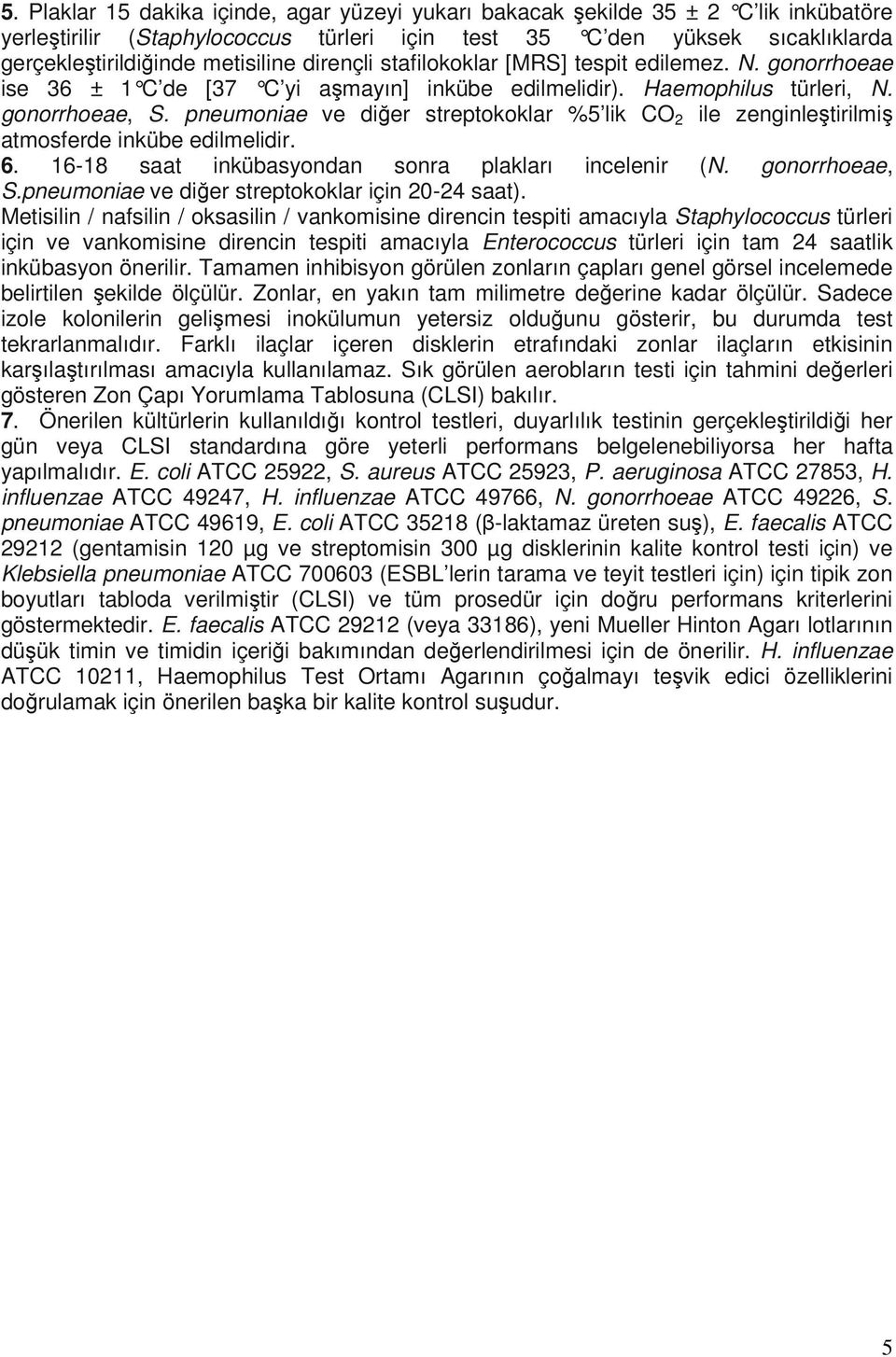 pneumoniae ve diğer streptokoklar %5 lik CO 2 ile zenginleştirilmiş atmosferde inkübe edilmelidir. 6. 16-18 saat inkübasyondan sonra plakları incelenir (N. gonorrhoeae, S.