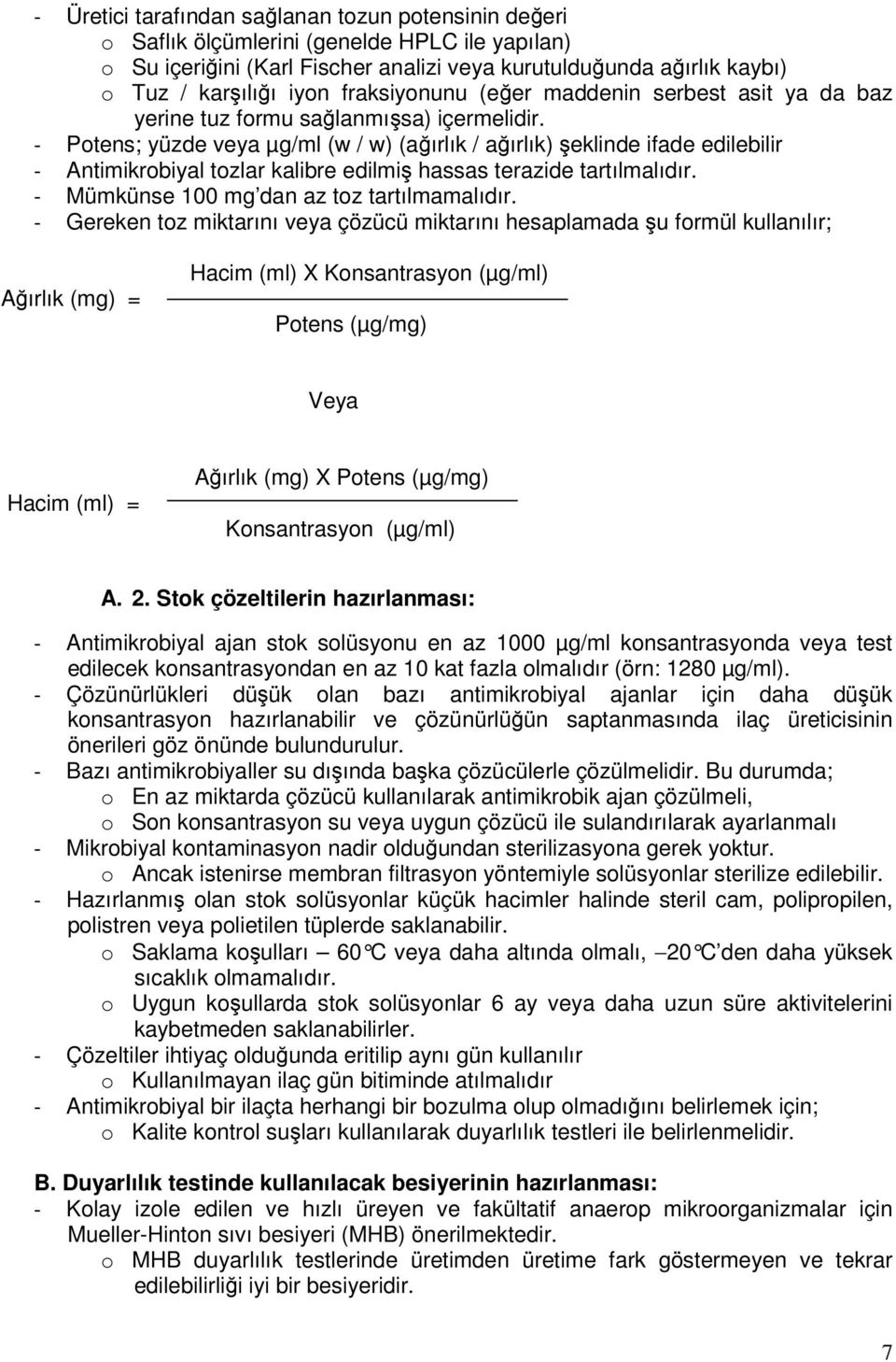 - Potens; yüzde veya µg/ml (w / w) (ağırlık / ağırlık) şeklinde ifade edilebilir - Antimikrobiyal tozlar kalibre edilmiş hassas terazide tartılmalıdır. - Mümkünse 100 mg dan az toz tartılmamalıdır.