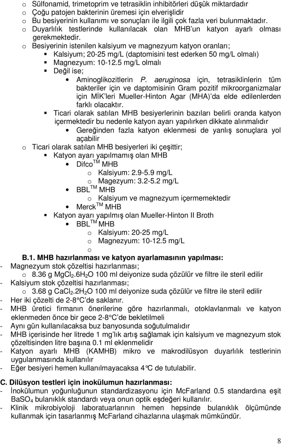 o Besiyerinin istenilen kalsiyum ve magnezyum katyon oranları; Kalsiyum; 20-25 mg/l (daptomisini test ederken 50 mg/l olmalı) Magnezyum: 10-12.5 mg/l olmalı Değil ise; Aminoglikozitlerin P.