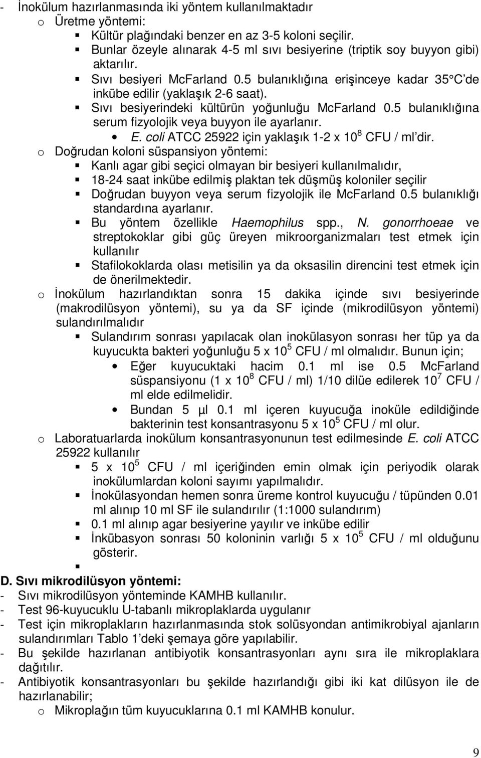 Sıvı besiyerindeki kültürün yoğunluğu McFarland 0.5 bulanıklığına serum fizyolojik veya buyyon ile ayarlanır. E. coli ATCC 25922 için yaklaşık 1-2 x 10 8 CFU / ml dir.