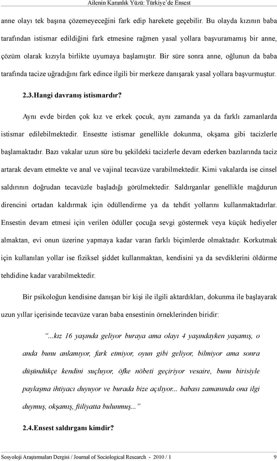 Bir süre sonra anne, oğlunun da baba tarafında tacize uğradığını fark edince ilgili bir merkeze danışarak yasal yollara başvurmuştur. 2.3.Hangi davranış istismardır?