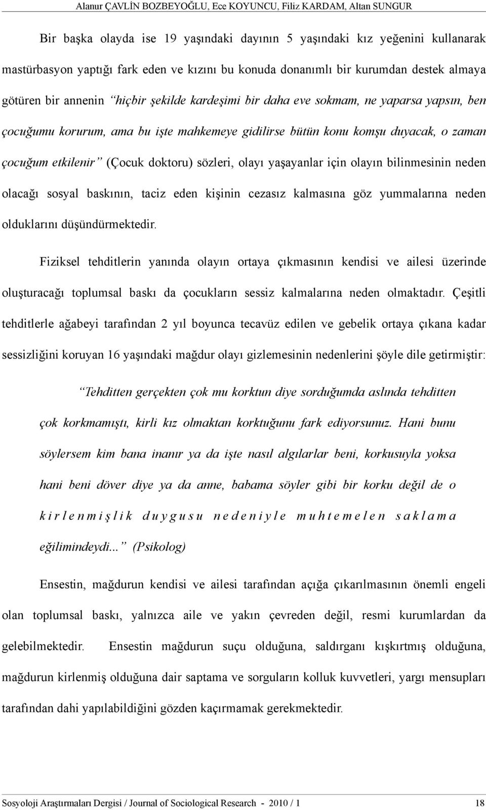 duyacak, o zaman çocuğum etkilenir (Çocuk doktoru) sözleri, olayı yaşayanlar için olayın bilinmesinin neden olacağı sosyal baskının, taciz eden kişinin cezasız kalmasına göz yummalarına neden