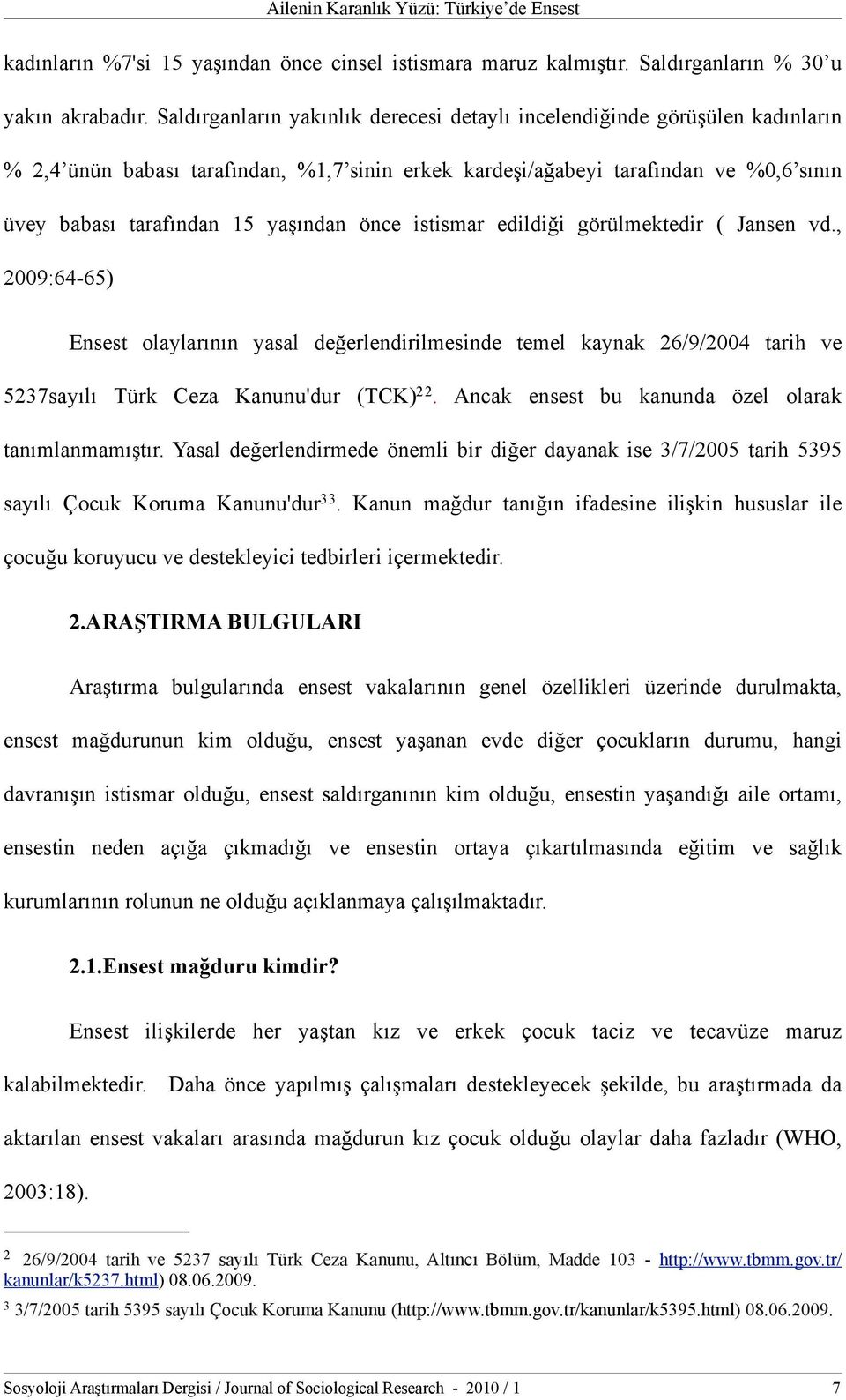 önce istismar edildiği görülmektedir ( Jansen vd., 2009:64-65) Ensest olaylarının yasal değerlendirilmesinde temel kaynak 26/9/2004 tarih ve 5237sayılı Türk Ceza Kanunu'dur (TCK) 22.