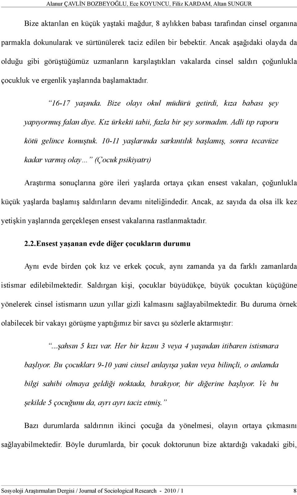 Bize olayı okul müdürü getirdi, kıza babası şey yapıyormuş falan diye. Kız ürkekti tabii, fazla bir şey sormadım. Adli tıp raporu kötü gelince konuştuk.