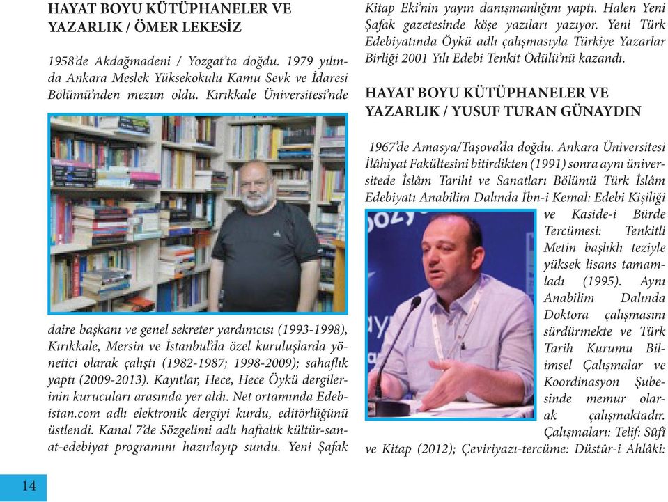 (2009-2013). Kayıtlar, Hece, Hece Öykü dergilerinin kurucuları arasında yer aldı. Net ortamında Edebistan.com adlı elektronik dergiyi kurdu, editörlüğünü üstlendi.