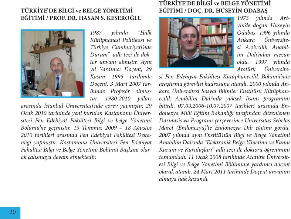 29 Ocak 2010 tarihinde yeni kurulan Kastamonu Üniversitesi Fen Edebiyat Fakültesi Bilgi ve belge Yönetimi Bölümü ne geçmiştir.