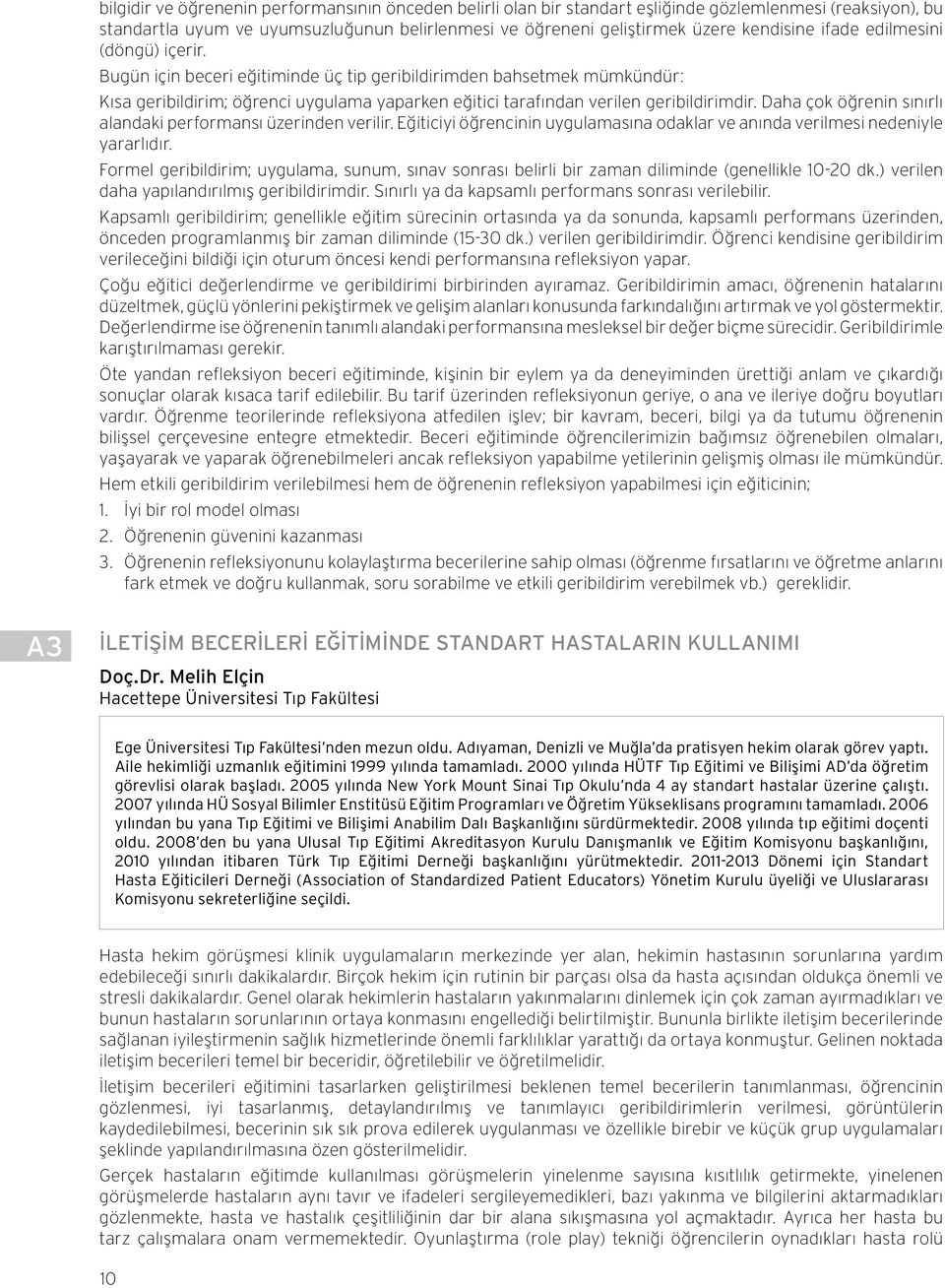 Daha çok öğrenin sınırlı alandaki performansı üzerinden verilir. Eğiticiyi öğrencinin uygulamasına odaklar ve anında verilmesi nedeniyle yararlıdır.