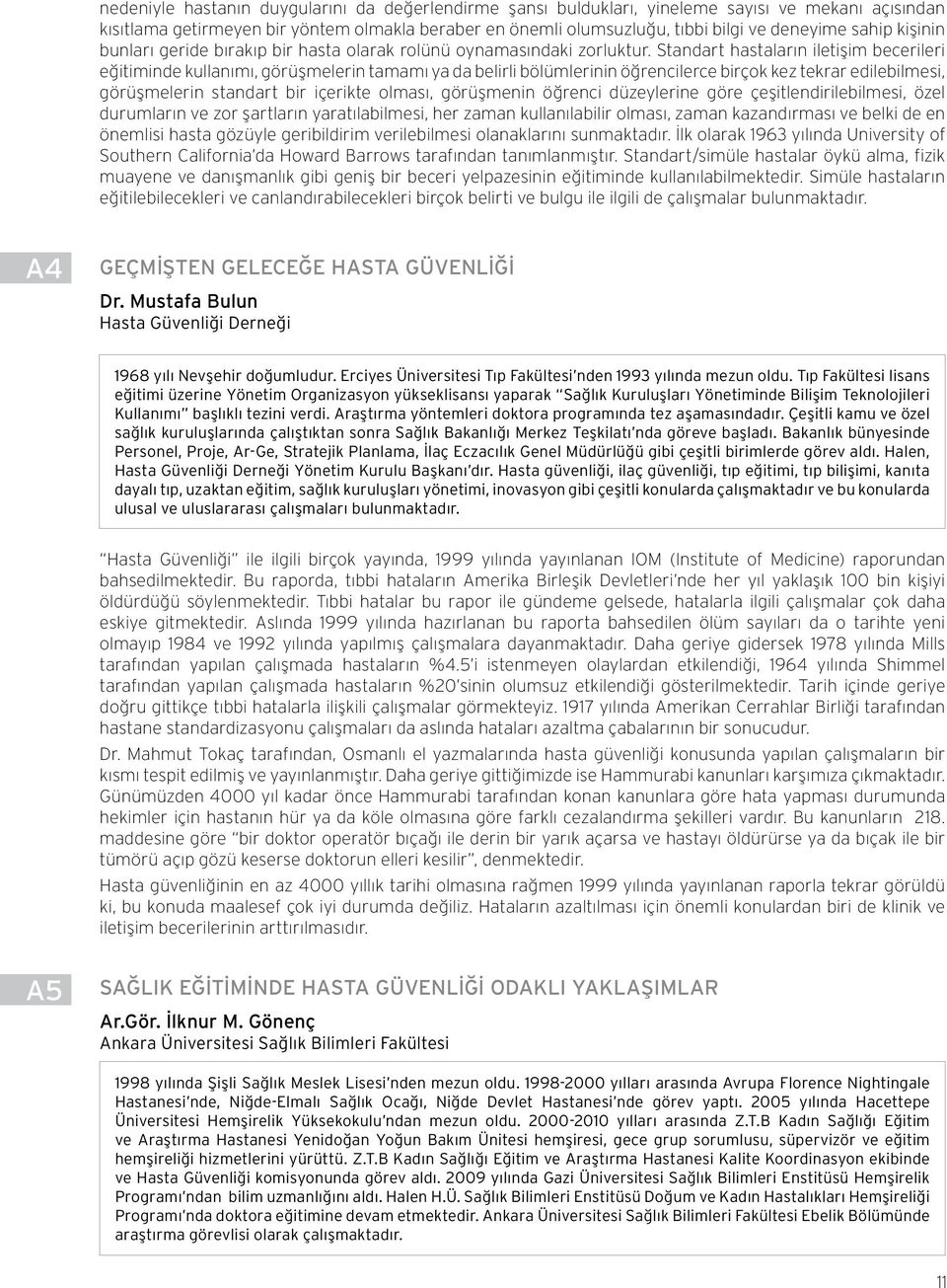 Standart hastaların iletişim becerileri eğitiminde kullanımı, görüşmelerin tamamı ya da belirli bölümlerinin öğrencilerce birçok kez tekrar edilebilmesi, görüşmelerin standart bir içerikte olması,