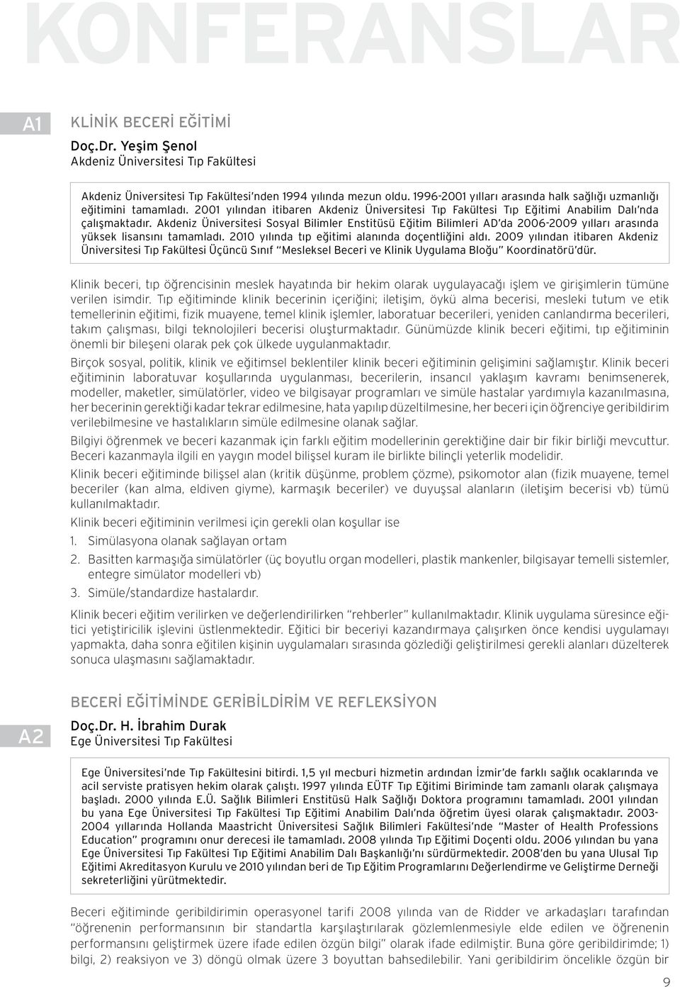 Akdeniz Üniversitesi Sosyal Bilimler Enstitüsü Eğitim Bilimleri AD da 2006-2009 yılları arasında yüksek lisansını tamamladı. 2010 yılında tıp eğitimi alanında doçentliğini aldı.