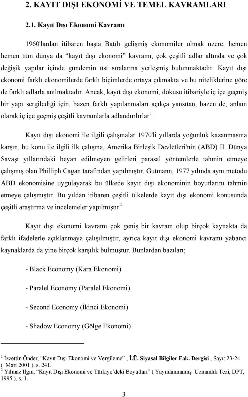 içinde gündemin üst sıralarına yerleşmiş bulunmaktadır. Kayıt dışı ekonomi farklı ekonomilerde farklı biçimlerde ortaya çıkmakta ve bu niteliklerine göre de farklı adlarla anılmaktadır.