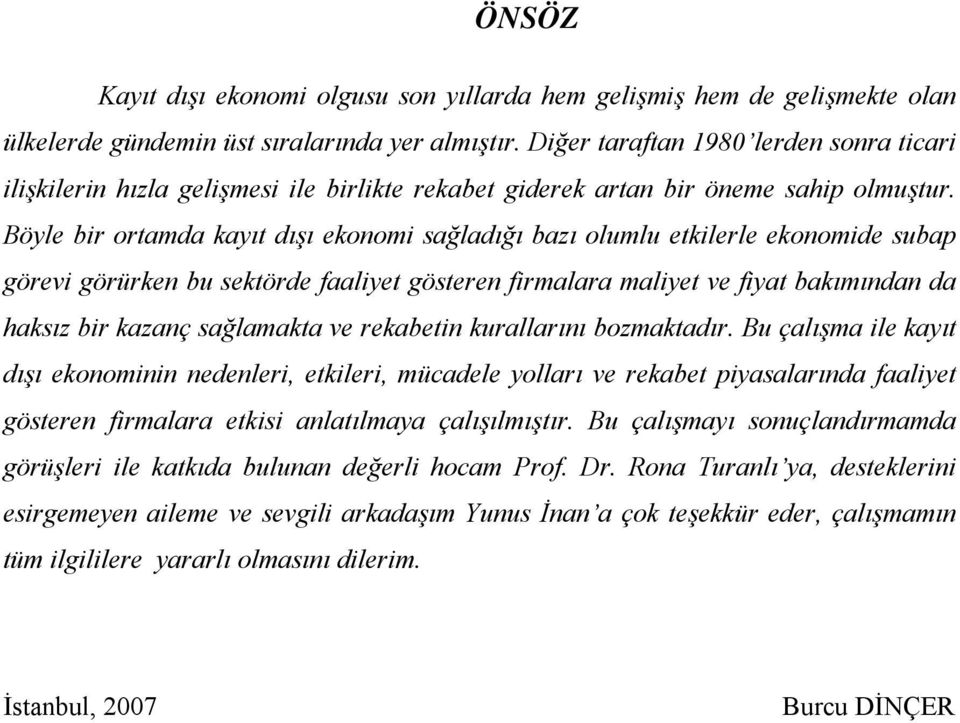 Böyle bir ortamda kayıt dışı ekonomi sağladığı bazı olumlu etkilerle ekonomide subap görevi görürken bu sektörde faaliyet gösteren firmalara maliyet ve fiyat bakımından da haksız bir kazanç