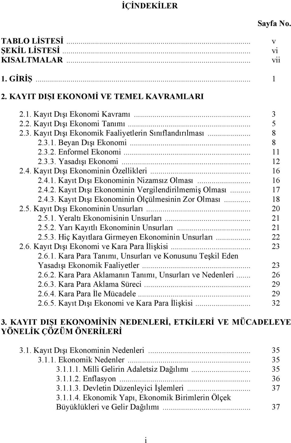 .. 16 2.4.1. Kayıt Dışı Ekonominin Nizamsız Olması... 16 2.4.2. Kayıt Dışı Ekonominin Vergilendirilmemiş Olması... 17 2.4.3. Kayıt Dışı Ekonominin Ölçülmesinin Zor Olması... 18 2.5.