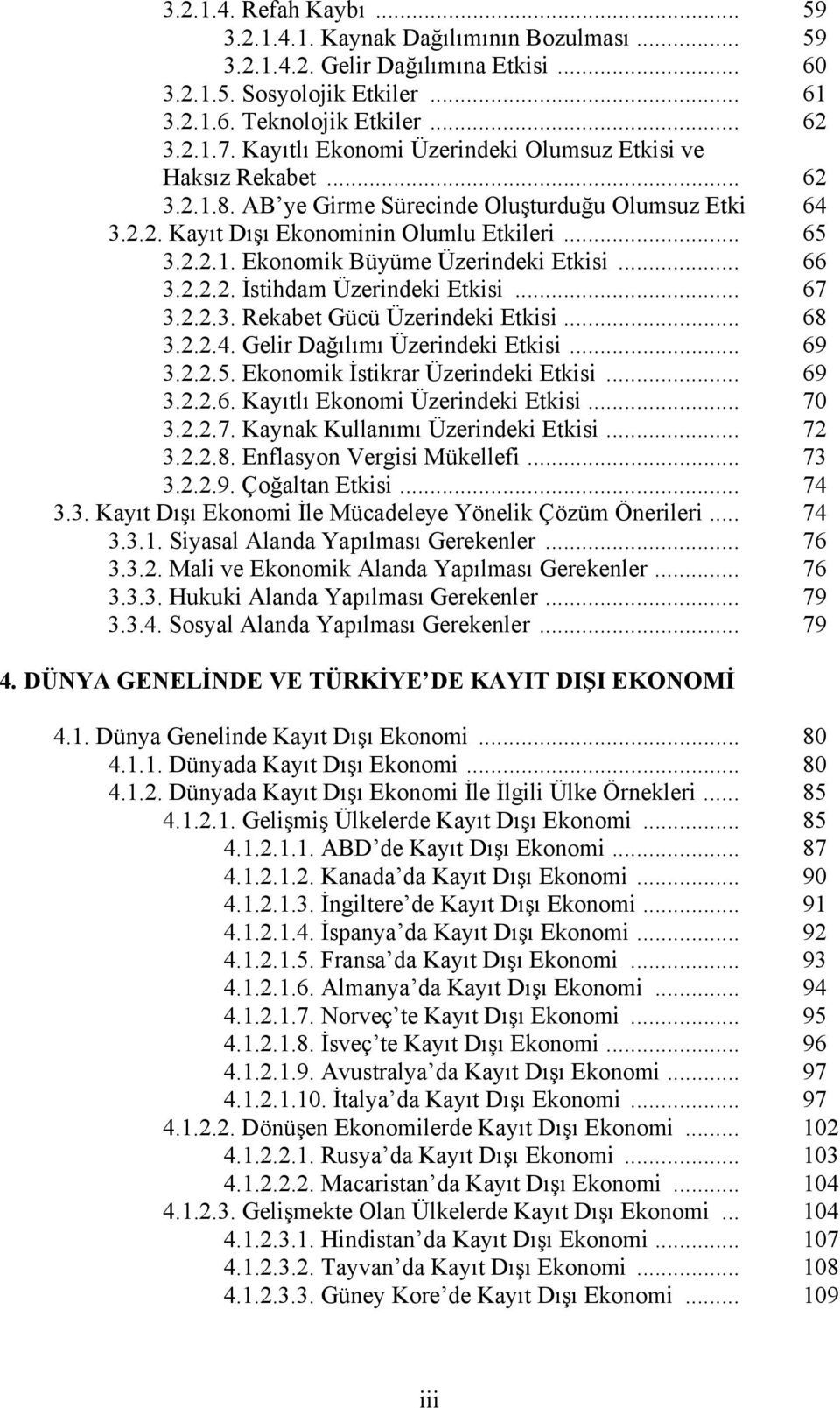 .. 66 3.2.2.2. İstihdam Üzerindeki Etkisi... 67 3.2.2.3. Rekabet Gücü Üzerindeki Etkisi... 68 3.2.2.4. Gelir Dağılımı Üzerindeki Etkisi... 69 3.2.2.5. Ekonomik İstikrar Üzerindeki Etkisi... 69 3.2.2.6. Kayıtlı Ekonomi Üzerindeki Etkisi.