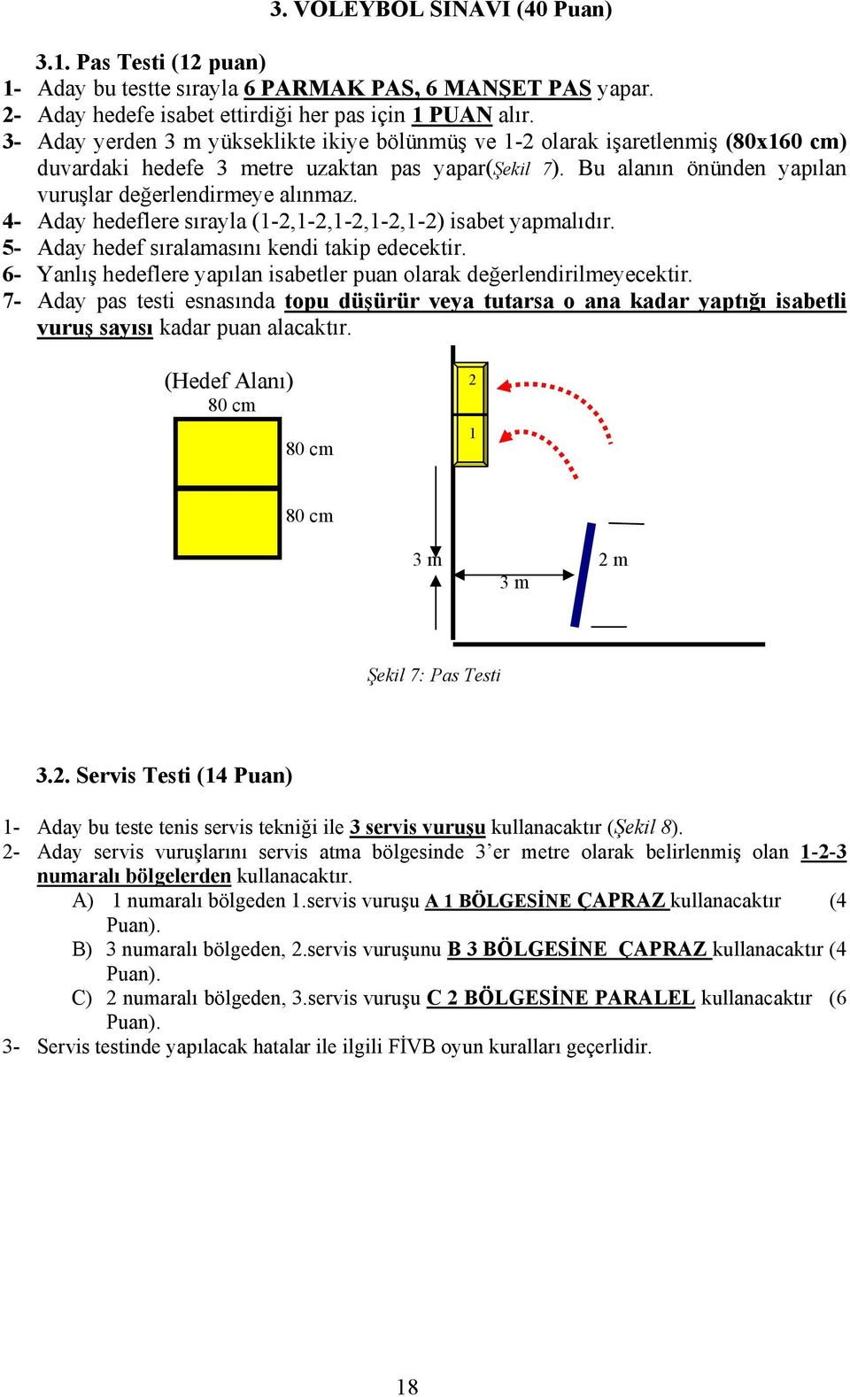 4- Aday hedeflere sırayla (1-2,1-2,1-2,1-2,1-2) isabet yapmalıdır. 5- Aday hedef sıralamasını kendi takip edecektir. 6- Yanlış hedeflere yapılan isabetler puan olarak değerlendirilmeyecektir.