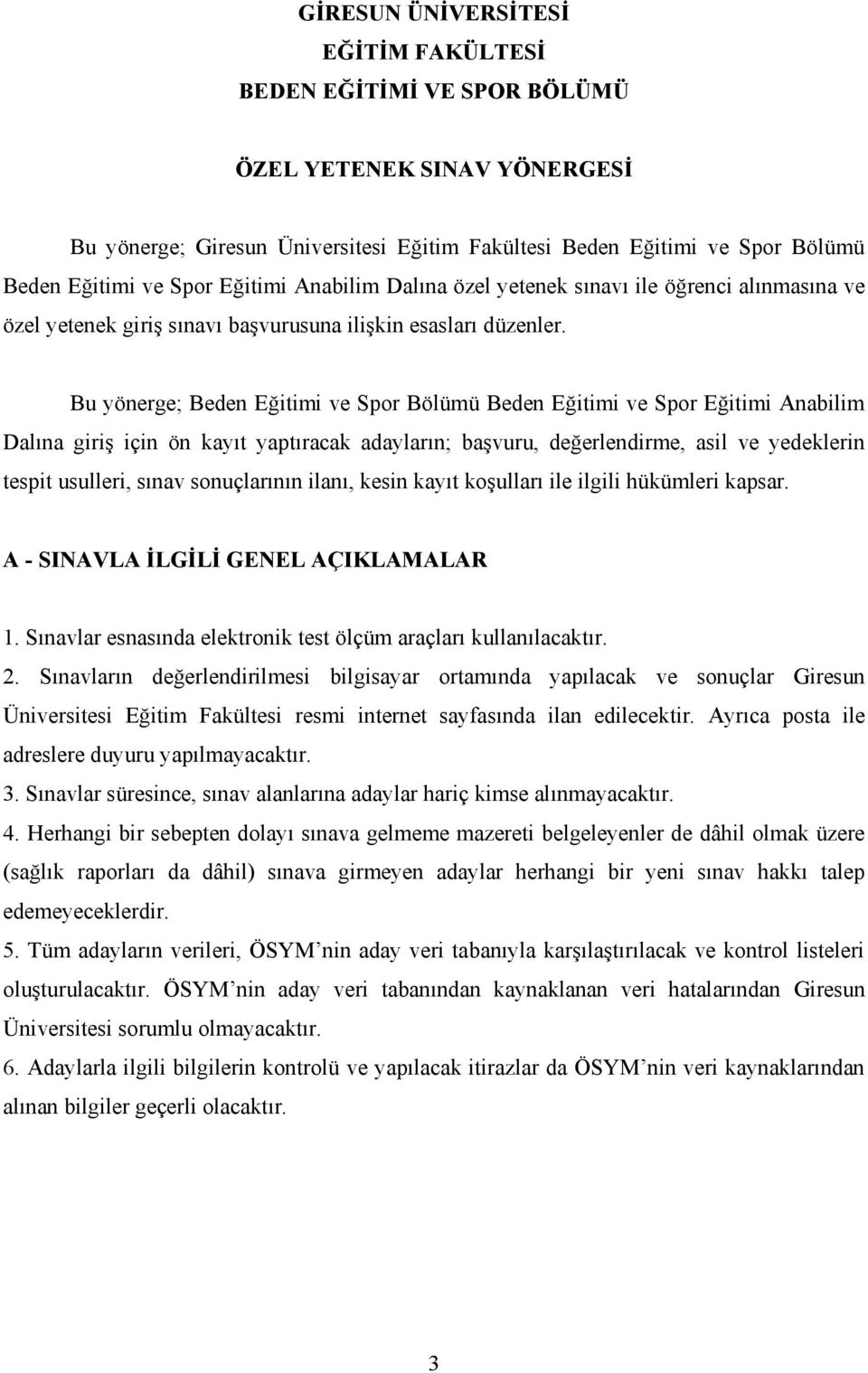 Bu yönerge; Beden Eğitimi ve Spor Bölümü Beden Eğitimi ve Spor Eğitimi Anabilim Dalına giriş için ön kayıt yaptıracak adayların; başvuru, değerlendirme, asil ve yedeklerin tespit usulleri, sınav