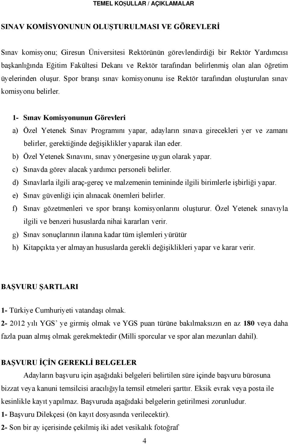 1- Sınav Komisyonunun Görevleri a) Özel Yetenek Sınav Programını yapar, adayların sınava girecekleri yer ve zamanı belirler, gerektiğinde değişiklikler yaparak ilan eder.