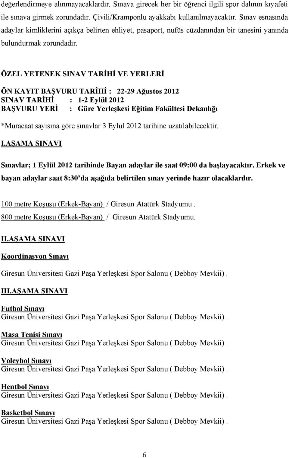 ÖZEL YETENEK SINAV TARİHİ VE YERLERİ ÖN KAYIT BAŞVURU TARİHİ : 22-29 Ağustos 2012 SINAV TARİHİ : 1-2 Eylül 2012 BAŞVURU YERİ : Güre Yerleşkesi Eğitim Fakültesi Dekanlığı *Müracaat sayısına göre