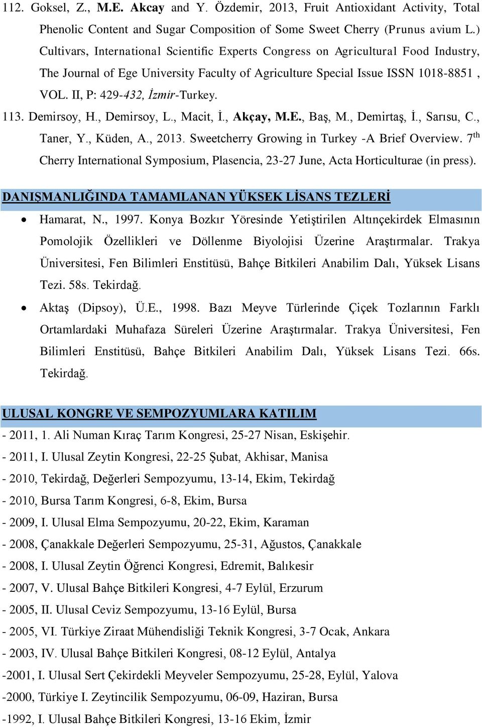 II, P: 429-432, İzmir-Turkey. 113. Demirsoy, H., Demirsoy, L., Macit, İ., Akçay, M.E., Baş, M., Demirtaş, İ., Sarısu, C., Taner, Y., Küden, A., 2013. Sweetcherry Growing in Turkey -A Brief Overview.