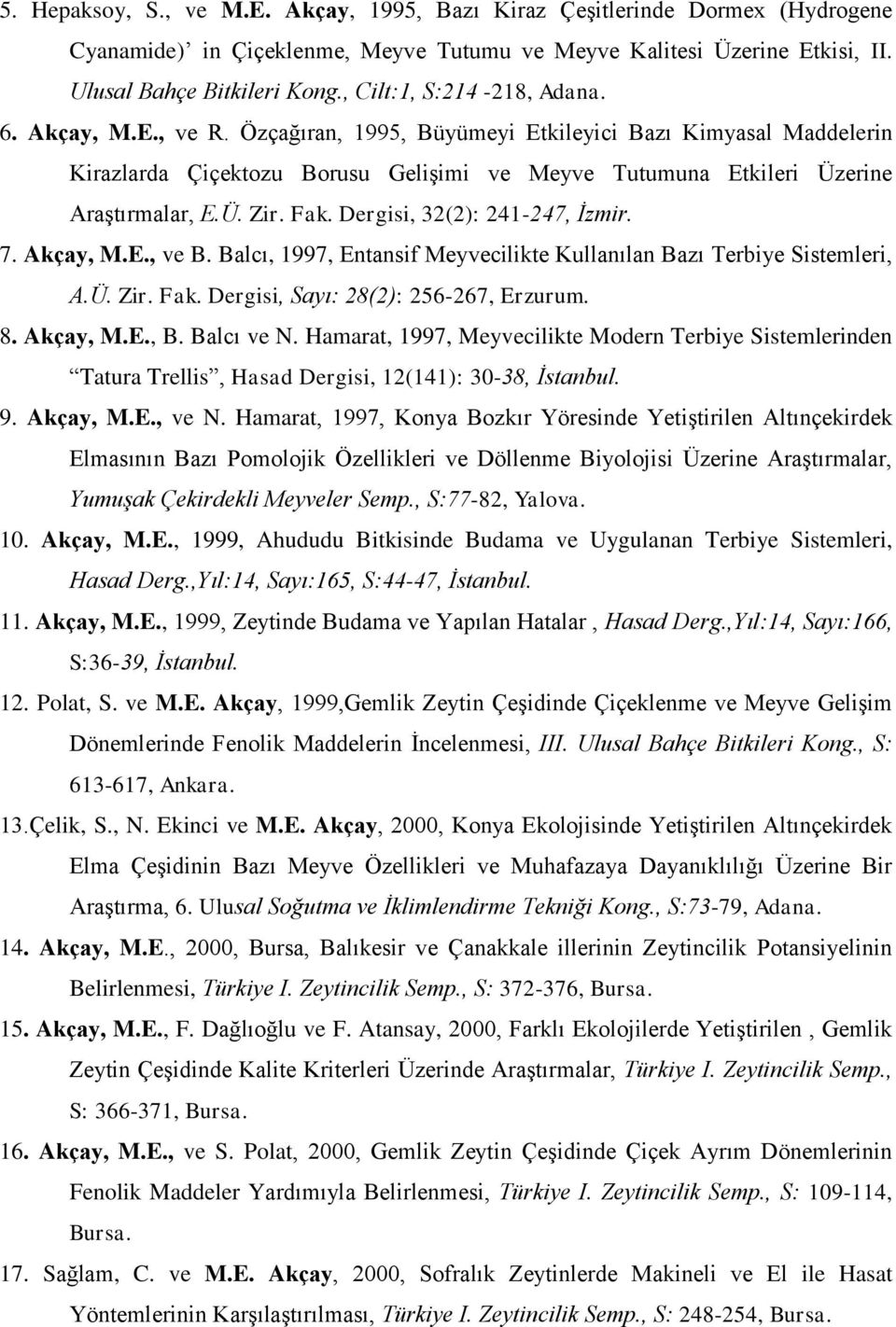 Ü. Zir. Fak. Dergisi, 32(2): 241-247, İzmir. 7. Akçay, M.E., ve B. Balcı, 1997, Entansif Meyvecilikte Kullanılan Bazı Terbiye Sistemleri, A.Ü. Zir. Fak. Dergisi, Sayı: 28(2): 256-267, Erzurum. 8.