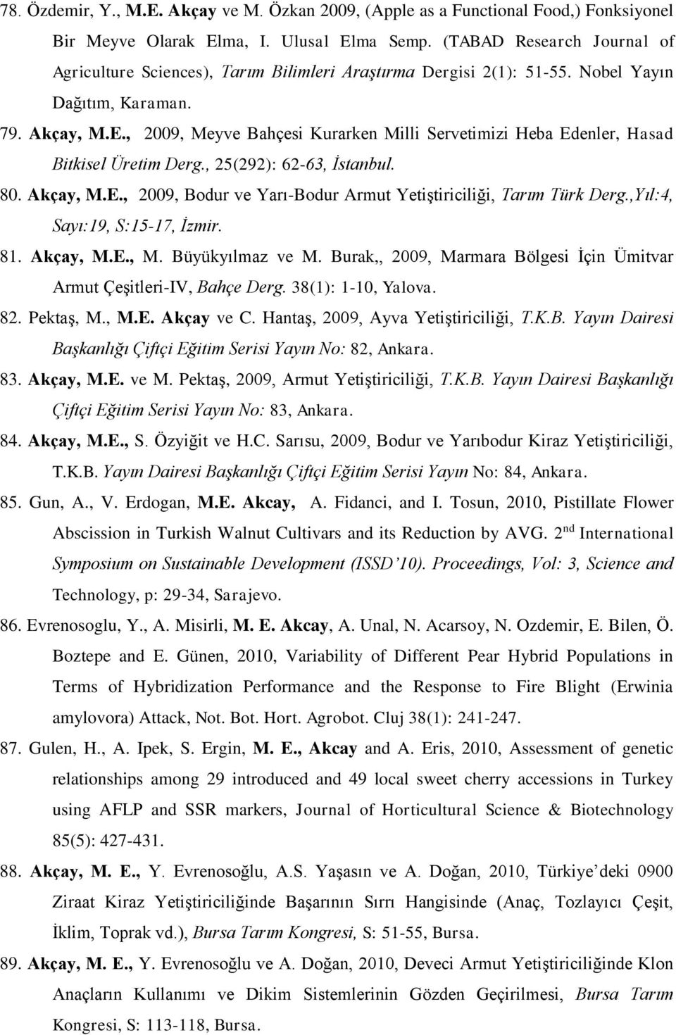 , 2009, Meyve Bahçesi Kurarken Milli Servetimizi Heba Edenler, Hasad Bitkisel Üretim Derg., 25(292): 62-63, İstanbul. 80. Akçay, M.E., 2009, Bodur ve Yarı-Bodur Armut Yetiştiriciliği, Tarım Türk Derg.