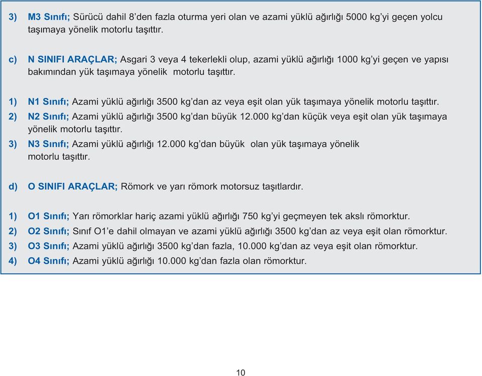 1) N1 S n f ; Azami yüklü a rl 3500 kg dan az veya eflit olan yük tafl maya yönelik motorlu tafl tt r. 2) N2 S n f ; Azami yüklü a rl 3500 kg dan büyük 12.