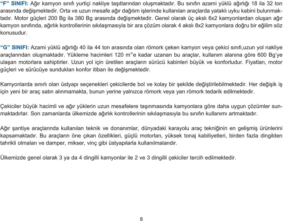 Genel olarak üç aksl 6x2 kamyonlardan oluflan a r kamyon s n f nda, a rl k kontrollerinin s k laflmas yla bir ara çözüm olarak 4 aksl 8x2 kamyonlara do ru bir e ilim söz konusudur.