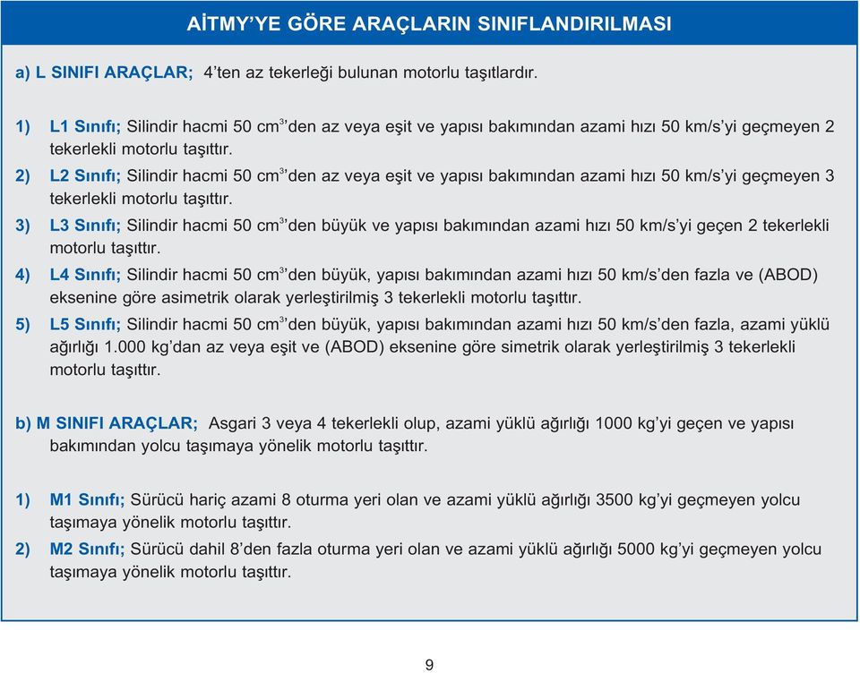 2) L2 S n f ; Silindir hacmi 50 cm 3 den az veya eflit ve yap s bak m ndan azami h z 50 km/s yi geçmeyen 3 tekerlekli motorlu tafl tt r.